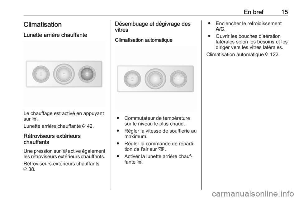 OPEL MOVANO_B 2018 Manuel dutilisation (in French) En bref15Climatisation
Lunette arrière chauffante
Le chauffage est activé en appuyant
sur Ü.
Lunette arrière chauffante 3 42.
Rétroviseurs extérieurs
chauffants
Une pression sur Ü active ég OPEL MOVANO_B 2018 Manuel dutilisation (in French) En bref15Climatisation
Lunette arrière chauffante
Le chauffage est activé en appuyant
sur Ü.
Lunette arrière chauffante 3 42.
Rétroviseurs extérieurs
chauffants
Une pression sur Ü active ég