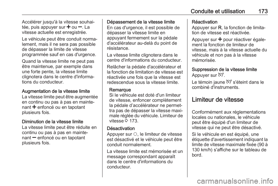 OPEL MOVANO_B 2018  Manuel dutilisation (in French) Conduite et utilisation173Accélérer jusqu'à la vitesse souhai‐
tée, puis appuyer sur  < ou  ]. La
vitesse actuelle est enregistrée.
Le véhicule peut être conduit norma‐ lement, mais il 