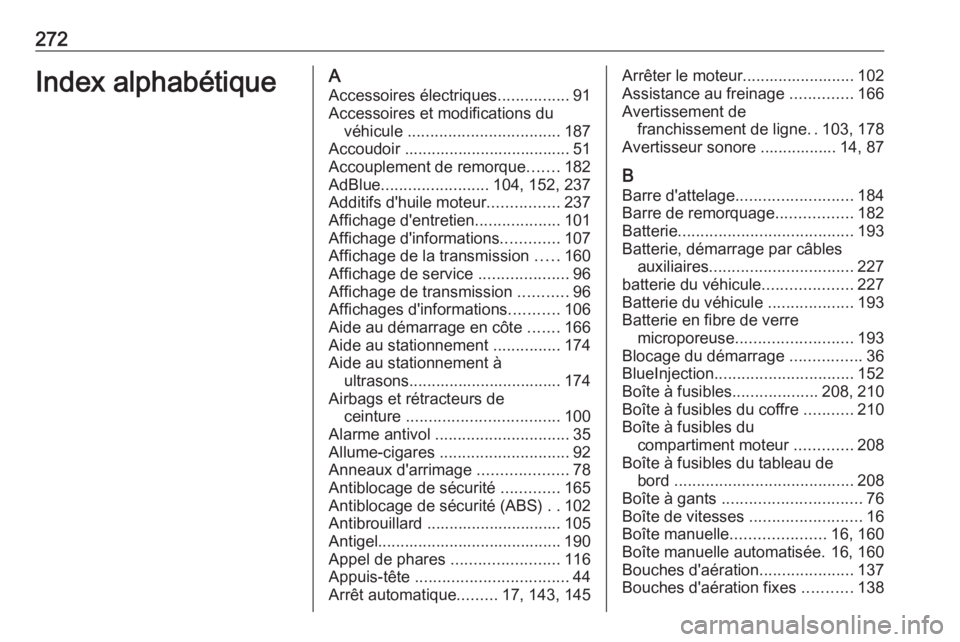 OPEL MOVANO_B 2018 Manuel dutilisation (in French) 272Index alphabétiqueAAccessoires électriques ................91
Accessoires et modifications du véhicule .................................. 187
Accoudoir ..................................... 51
OPEL MOVANO_B 2018 Manuel dutilisation (in French) 272Index alphabétiqueAAccessoires électriques ................91
Accessoires et modifications du véhicule .................................. 187
Accoudoir ..................................... 51