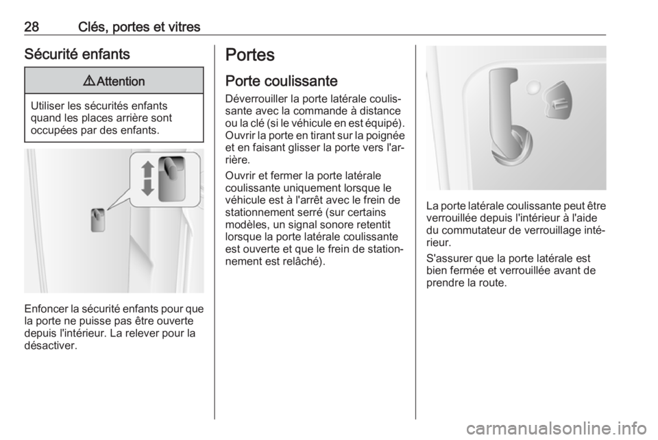 OPEL MOVANO_B 2018  Manuel dutilisation (in French) 28Clés, portes et vitresSécurité enfants9Attention
Utiliser les sécurités enfants
quand les places arrière sont
occupées par des enfants.
Enfoncer la sécurité enfants pour que
la porte ne pui