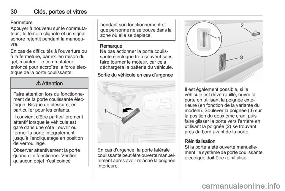 OPEL MOVANO_B 2018  Manuel dutilisation (in French) 30Clés, portes et vitresFermeture
Appuyer à nouveau sur le commuta‐
teur ; le témoin clignote et un signal sonore retentit pendant la manoeu‐
vre.
En cas de difficultés à l'ouverture ou
�