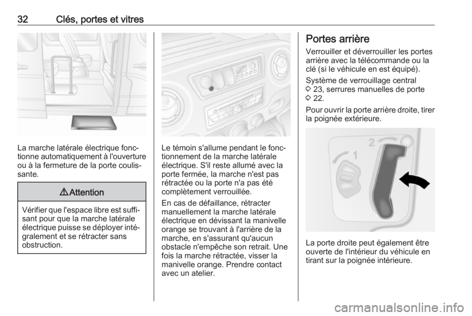 OPEL MOVANO_B 2018  Manuel dutilisation (in French) 32Clés, portes et vitres
La marche latérale électrique fonc‐
tionne automatiquement à l'ouverture
ou à la fermeture de la porte coulis‐
sante.
9 Attention
Vérifier que l'espace libre