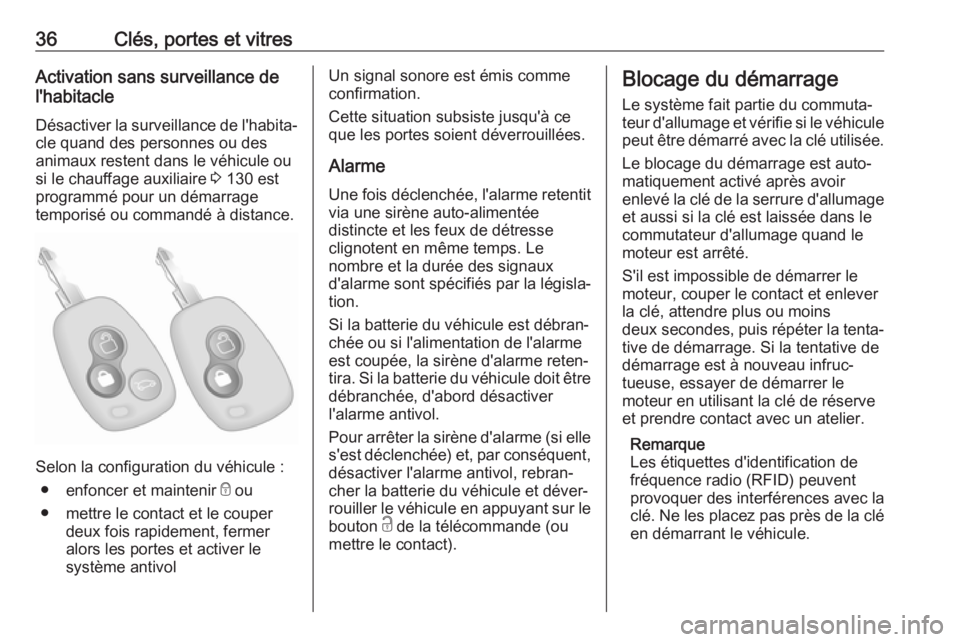 OPEL MOVANO_B 2018  Manuel dutilisation (in French) 36Clés, portes et vitresActivation sans surveillance de
l'habitacle
Désactiver la surveillance de l'habita‐ cle quand des personnes ou des
animaux restent dans le véhicule ou
si le chauff