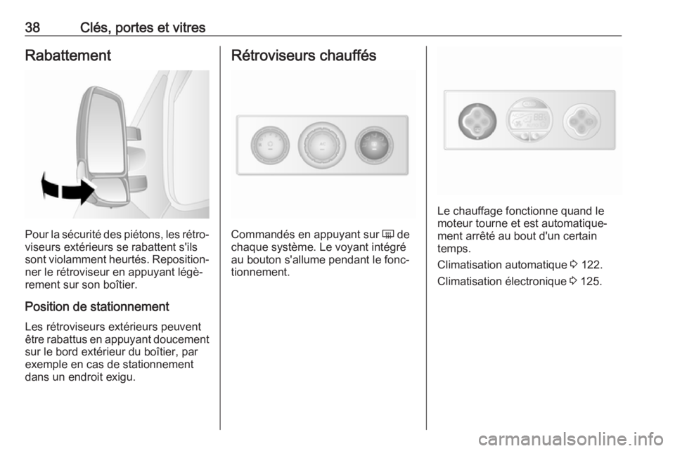 OPEL MOVANO_B 2018  Manuel dutilisation (in French) 38Clés, portes et vitresRabattement
Pour la sécurité des piétons, les rétro‐
viseurs extérieurs se rabattent s'ils
sont violamment heurtés. Reposition‐ ner le rétroviseur en appuyant l