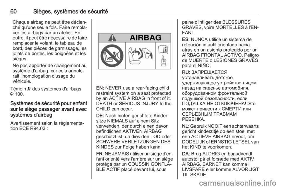OPEL MOVANO_B 2018 Manuel dutilisation (in French) 60Sièges, systèmes de sécuritéChaque airbag ne peut être déclen‐
ché qu'une seule fois. Faire rempla‐
cer les airbags par un atelier. En
outre, il peut être nécessaire de faire rempla OPEL MOVANO_B 2018 Manuel dutilisation (in French) 60Sièges, systèmes de sécuritéChaque airbag ne peut être déclen‐
ché qu'une seule fois. Faire rempla‐
cer les airbags par un atelier. En
outre, il peut être nécessaire de faire rempla