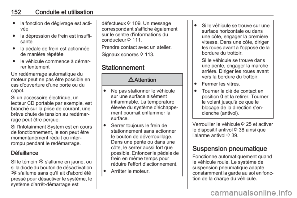 OPEL MOVANO_B 2018.5  Manuel dutilisation (in French) 152Conduite et utilisation● la fonction de dégivrage est acti‐vée
● la dépression de frein est insuffi‐ sante
● la pédale de frein est actionnée de manière répétée
● le véhicule 