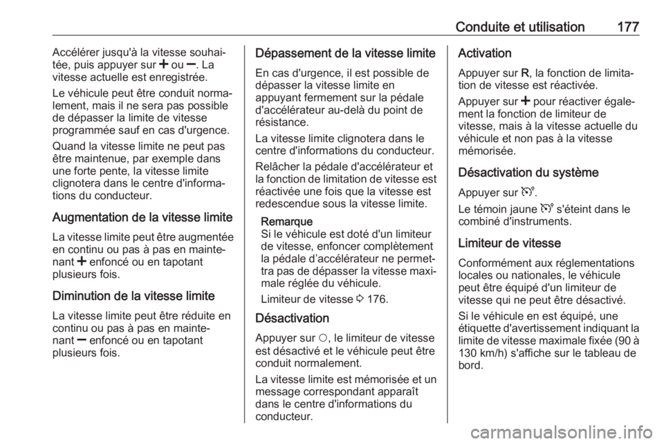 OPEL MOVANO_B 2018.5  Manuel dutilisation (in French) Conduite et utilisation177Accélérer jusqu'à la vitesse souhai‐
tée, puis appuyer sur  < ou  ]. La
vitesse actuelle est enregistrée.
Le véhicule peut être conduit norma‐ lement, mais il 