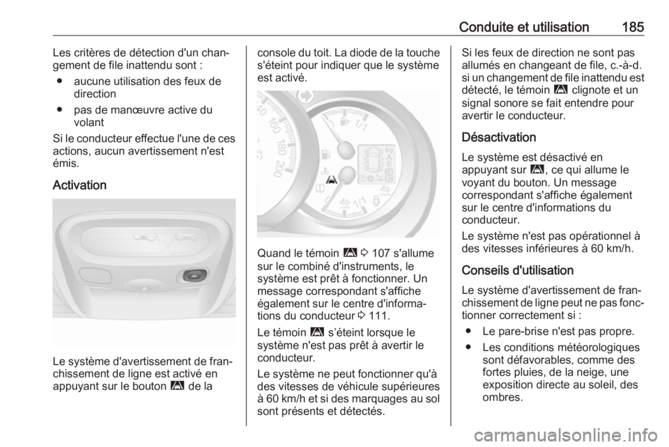 OPEL MOVANO_B 2018.5 Manuel dutilisation (in French) Conduite et utilisation185Les critères de détection d'un chan‐
gement de file inattendu sont :
● aucune utilisation des feux de direction
● pas de manœuvre active du volant
Si le conducte OPEL MOVANO_B 2018.5 Manuel dutilisation (in French) Conduite et utilisation185Les critères de détection d'un chan‐
gement de file inattendu sont :
● aucune utilisation des feux de direction
● pas de manœuvre active du volant
Si le conducte