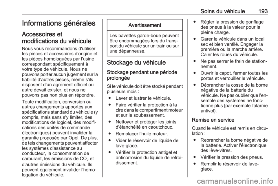 OPEL MOVANO_B 2018.5  Manuel dutilisation (in French) Soins du véhicule193Informations générales
Accessoires et modifications du véhicule
Nous vous recommandons d'utiliser
les pièces et accessoires d'origine et
les pièces homologuées par l