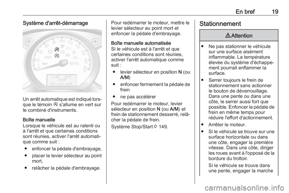 OPEL MOVANO_B 2018.5  Manuel dutilisation (in French) En bref19Système d'arrêt-démarrage
Un arrêt automatique est indiqué lors‐
que le témoin  Ï s'allume en vert sur
le combiné d'instruments.
Boîte manuelle
Lorsque le véhicule est