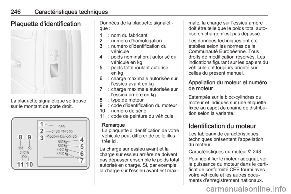 OPEL MOVANO_B 2018.5 Manuel dutilisation (in French) 246Caractéristiques techniquesPlaquette d'identification
La plaquette signalétique se trouve
sur le montant de porte droit.
Données de la plaquette signaléti‐
que :1:nom du fabricant2:numér OPEL MOVANO_B 2018.5 Manuel dutilisation (in French) 246Caractéristiques techniquesPlaquette d'identification
La plaquette signalétique se trouve
sur le montant de porte droit.
Données de la plaquette signaléti‐
que :1:nom du fabricant2:numér