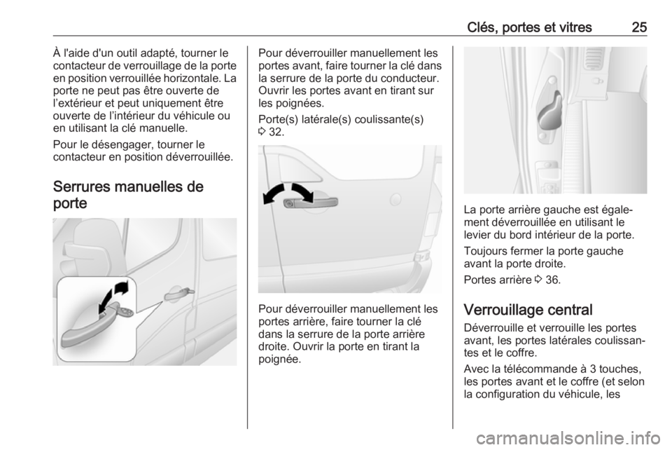 OPEL MOVANO_B 2018.5  Manuel dutilisation (in French) Clés, portes et vitres25À l'aide d'un outil adapté, tourner le
contacteur de verrouillage de la porte
en position verrouillée horizontale. La
porte ne peut pas être ouverte de
l’extéri
