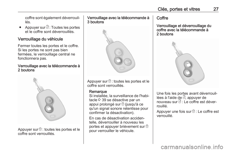 OPEL MOVANO_B 2018.5  Manuel dutilisation (in French) Clés, portes et vitres27coffre sont également déverrouil‐lés.
● Appuyer sur  c : Toutes les portes
et le coffre sont déverrouillés.
Verrouillage du véhicule Fermer toutes les portes et le c