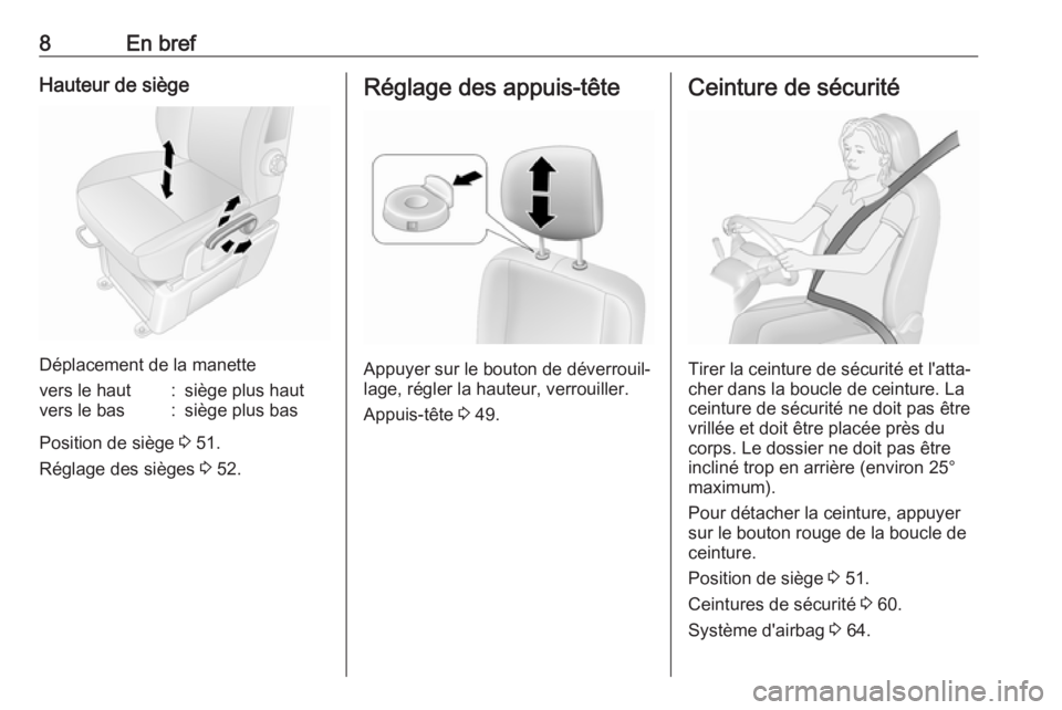 OPEL MOVANO_B 2018.5  Manuel dutilisation (in French) 8En brefHauteur de siège
Déplacement de la manette
vers le haut:siège plus hautvers le bas:siège plus bas
Position de siège 3 51.
Réglage des sièges  3 52.
Réglage des appuis-tête
Appuyer sur