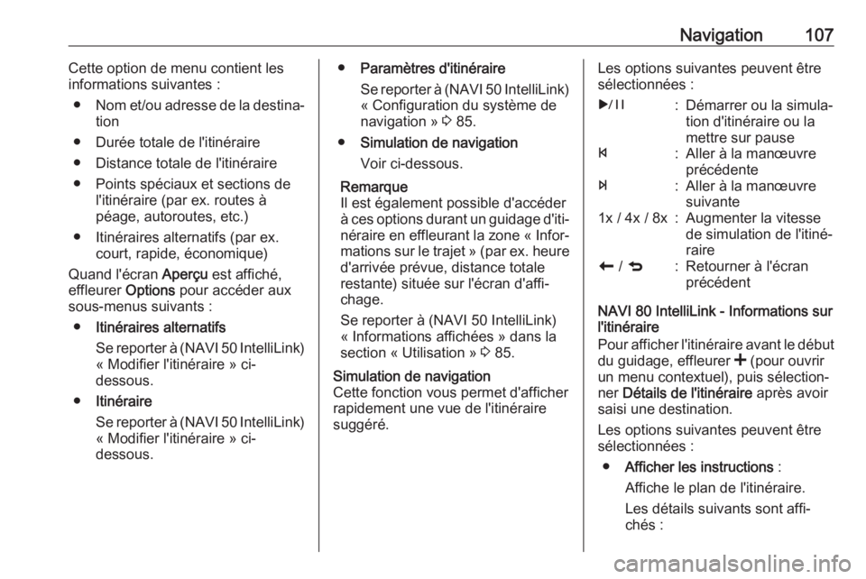 OPEL MOVANO_B 2019 Manuel multimédia (in French) Navigation107Cette option de menu contient les
informations suivantes :
● Nom et/ou adresse de la destina‐
tion
● Durée totale de l'itinéraire
● Distance totale de l'itinéraire
● OPEL MOVANO_B 2019 Manuel multimédia (in French) Navigation107Cette option de menu contient les
informations suivantes :
● Nom et/ou adresse de la destina‐
tion
● Durée totale de l'itinéraire
● Distance totale de l'itinéraire
●