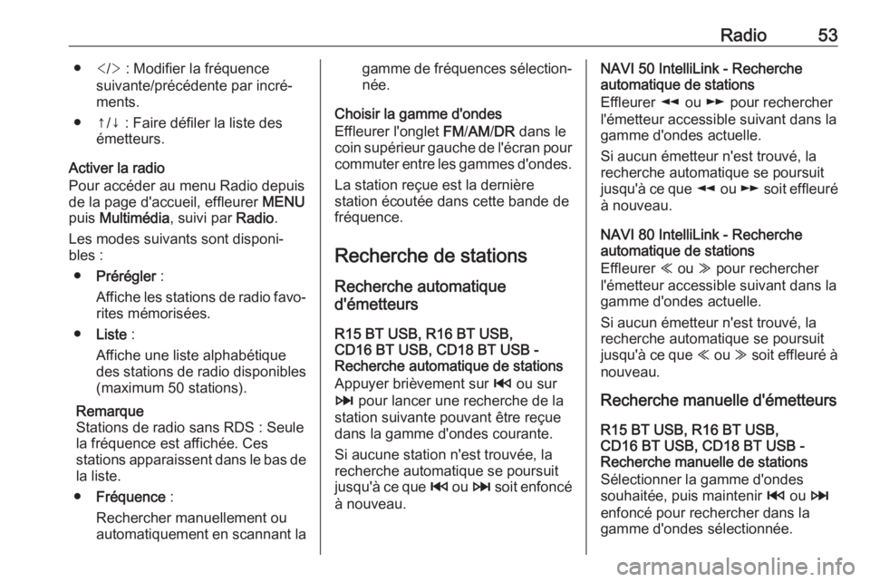 OPEL VIVARO B 2019 Manuel multimédia (in French) Radio53●</> : Modifier la fréquence
suivante/précédente par incré‐
ments.
● ↑/↓ : Faire défiler la liste des émetteurs.
Activer la radio
Pour accéder au menu Radio depuis de la page OPEL VIVARO B 2019 Manuel multimédia (in French) Radio53●</> : Modifier la fréquence
suivante/précédente par incré‐
ments.
● ↑/↓ : Faire défiler la liste des émetteurs.
Activer la radio
Pour accéder au menu Radio depuis de la page