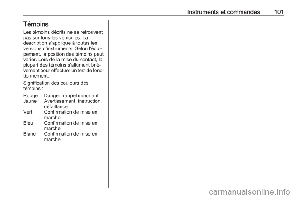 OPEL MOVANO_B 2019 Manuel dutilisation (in French) Instruments et commandes101Témoins
Les témoins décrits ne se retrouvent
pas sur tous les véhicules. La
description s’applique à toutes les
versions d’instruments. Selon l'équi‐ pement, OPEL MOVANO_B 2019 Manuel dutilisation (in French) Instruments et commandes101Témoins
Les témoins décrits ne se retrouvent
pas sur tous les véhicules. La
description s’applique à toutes les
versions d’instruments. Selon l'équi‐ pement,
