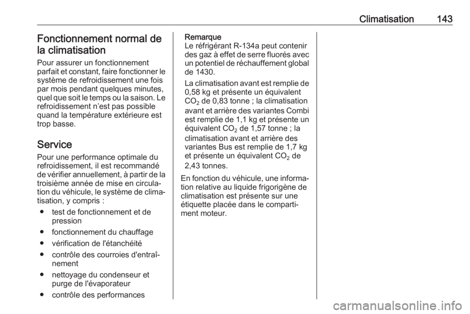 OPEL MOVANO_B 2019 Manuel dutilisation (in French) Climatisation143Fonctionnement normal dela climatisation
Pour assurer un fonctionnement
parfait et constant, faire fonctionner le
système de refroidissement une fois
par mois pendant quelques minutes OPEL MOVANO_B 2019 Manuel dutilisation (in French) Climatisation143Fonctionnement normal dela climatisation
Pour assurer un fonctionnement
parfait et constant, faire fonctionner le
système de refroidissement une fois
par mois pendant quelques minutes