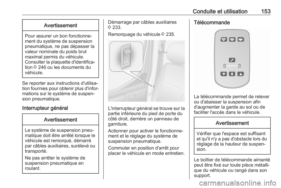 OPEL MOVANO_B 2019 Manuel dutilisation (in French) Conduite et utilisation153Avertissement
Pour assurer un bon fonctionne‐
ment du système de suspension
pneumatique, ne pas dépasser la
valeur nominale du poids brut
maximal permis du véhicule.
Con OPEL MOVANO_B 2019 Manuel dutilisation (in French) Conduite et utilisation153Avertissement
Pour assurer un bon fonctionne‐
ment du système de suspension
pneumatique, ne pas dépasser la
valeur nominale du poids brut
maximal permis du véhicule.
Con