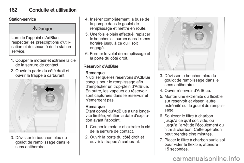 OPEL MOVANO_B 2019 Manuel dutilisation (in French) 162Conduite et utilisationStation-service9Danger
Lors de l'appoint d'AdBlue,
respecter les prescriptions d'utili‐
sation et de sécurité de la station-
service.
1. Couper le moteur et e OPEL MOVANO_B 2019 Manuel dutilisation (in French) 162Conduite et utilisationStation-service9Danger
Lors de l'appoint d'AdBlue,
respecter les prescriptions d'utili‐
sation et de sécurité de la station-
service.
1. Couper le moteur et e