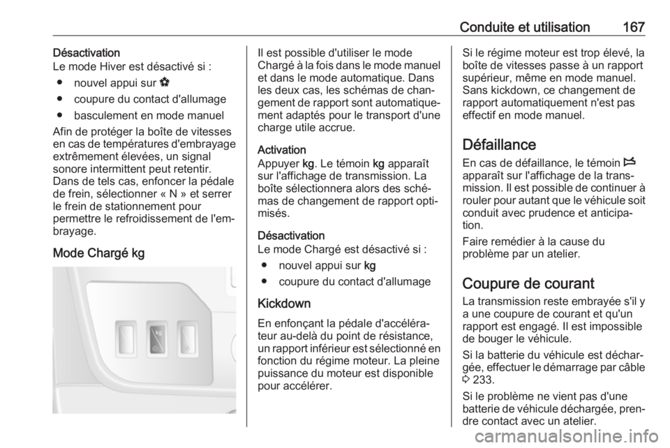 OPEL MOVANO_B 2019 Manuel dutilisation (in French) Conduite et utilisation167Désactivation
Le mode Hiver est désactivé si :
● nouvel appui sur V
● coupure du contact d'allumage
● basculement en mode manuel
Afin de protéger la boîte de OPEL MOVANO_B 2019 Manuel dutilisation (in French) Conduite et utilisation167Désactivation
Le mode Hiver est désactivé si :
● nouvel appui sur V
● coupure du contact d'allumage
● basculement en mode manuel
Afin de protéger la boîte de