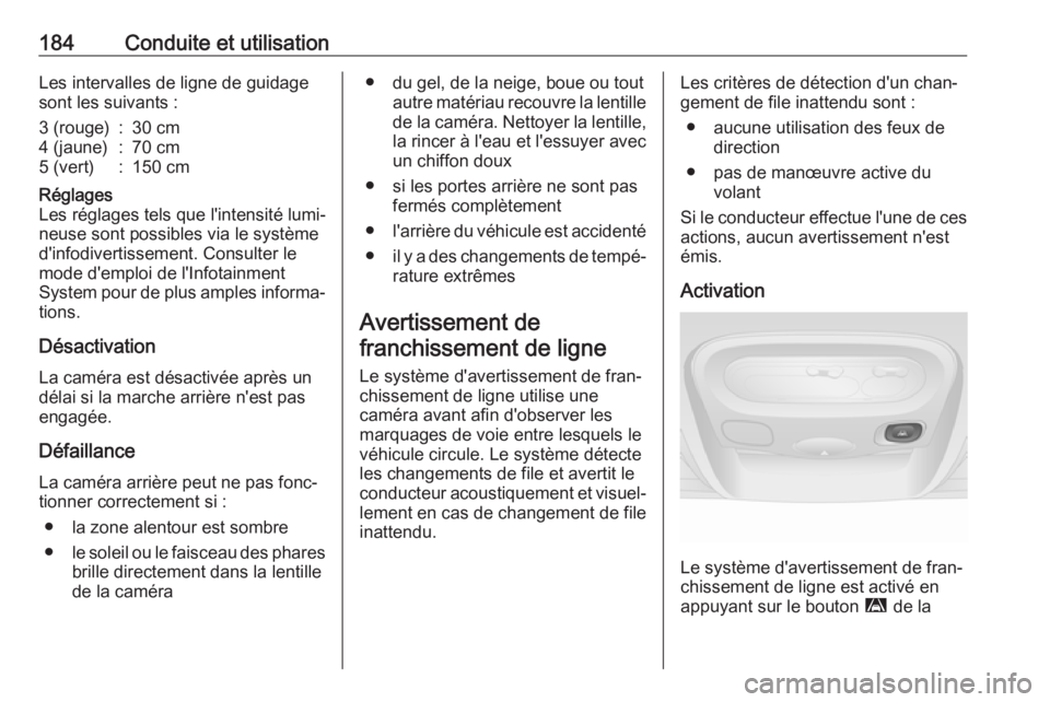 OPEL MOVANO_B 2019 Manuel dutilisation (in French) 184Conduite et utilisationLes intervalles de ligne de guidage
sont les suivants :3 (rouge):30 cm4 (jaune):70 cm5 (vert):150 cmRéglages
Les réglages tels que l'intensité lumi‐
neuse sont possi OPEL MOVANO_B 2019 Manuel dutilisation (in French) 184Conduite et utilisationLes intervalles de ligne de guidage
sont les suivants :3 (rouge):30 cm4 (jaune):70 cm5 (vert):150 cmRéglages
Les réglages tels que l'intensité lumi‐
neuse sont possi