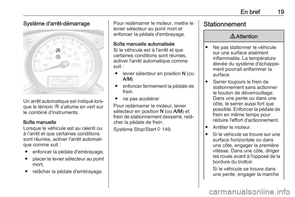 OPEL MOVANO_B 2019 Manuel dutilisation (in French) En bref19Système d'arrêt-démarrage
Un arrêt automatique est indiqué lors‐
que le témoin Ï s'allume en vert sur
le combiné d'instruments.
Boîte manuelle
Lorsque le véhicule est OPEL MOVANO_B 2019 Manuel dutilisation (in French) En bref19Système d'arrêt-démarrage
Un arrêt automatique est indiqué lors‐
que le témoin Ï s'allume en vert sur
le combiné d'instruments.
Boîte manuelle
Lorsque le véhicule est