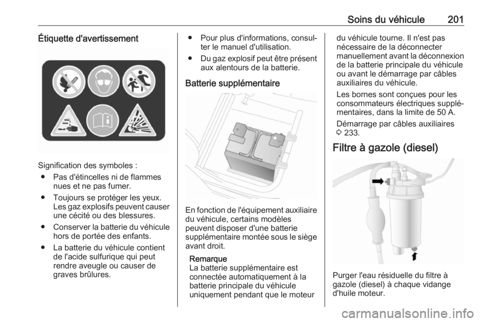 OPEL MOVANO_B 2019 Manuel dutilisation (in French) Soins du véhicule201Étiquette d'avertissement
Signification des symboles :● Pas d'étincelles ni de flammes nues et ne pas fumer.
● Toujours se protéger les yeux. Les gaz explosifs peuv OPEL MOVANO_B 2019 Manuel dutilisation (in French) Soins du véhicule201Étiquette d'avertissement
Signification des symboles :● Pas d'étincelles ni de flammes nues et ne pas fumer.
● Toujours se protéger les yeux. Les gaz explosifs peuv