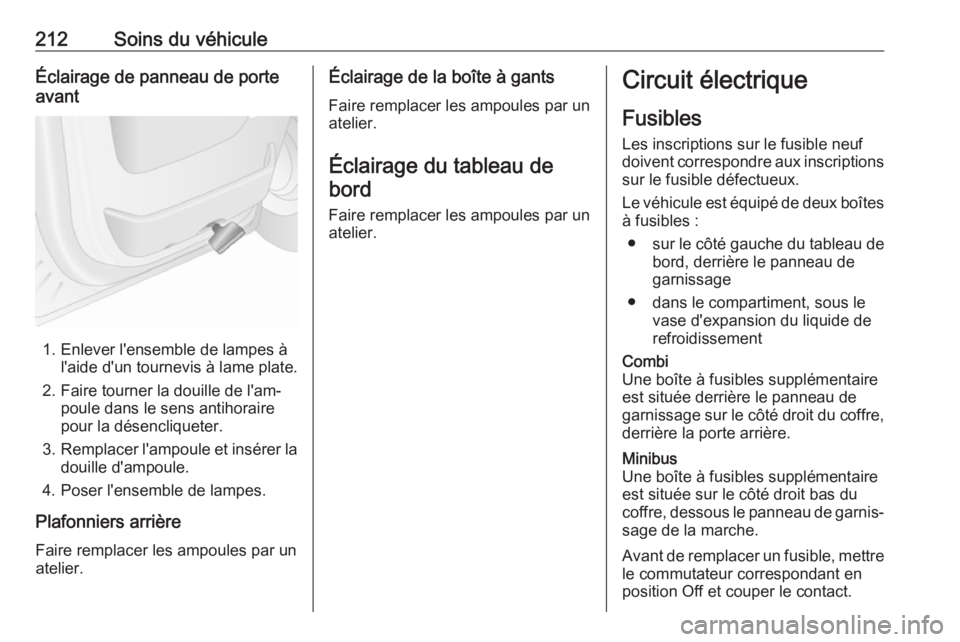 OPEL MOVANO_B 2019 Manuel dutilisation (in French) 212Soins du véhiculeÉclairage de panneau de porte
avant
1. Enlever l'ensemble de lampes à l'aide d'un tournevis à lame plate.
2. Faire tourner la douille de l'am‐ poule dans le s OPEL MOVANO_B 2019 Manuel dutilisation (in French) 212Soins du véhiculeÉclairage de panneau de porte
avant
1. Enlever l'ensemble de lampes à l'aide d'un tournevis à lame plate.
2. Faire tourner la douille de l'am‐ poule dans le s