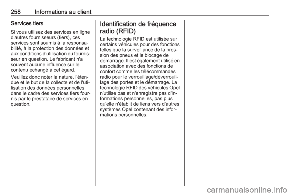 OPEL MOVANO_B 2019 Manuel dutilisation (in French) 258Informations au clientServices tiers
Si vous utilisez des services en ligne
d'autres fournisseurs (tiers), ces
services sont soumis à la responsa‐
bilité, à la protection des données et
a OPEL MOVANO_B 2019 Manuel dutilisation (in French) 258Informations au clientServices tiers
Si vous utilisez des services en ligne
d'autres fournisseurs (tiers), ces
services sont soumis à la responsa‐
bilité, à la protection des données et
a