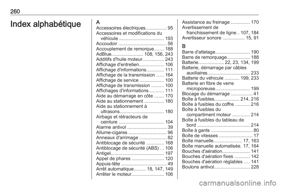 OPEL MOVANO_B 2019  Manuel dutilisation (in French) 260Index alphabétiqueAAccessoires électriques ................95
Accessoires et modifications du véhicule  .................................. 193
Accoudoir ..................................... 56

