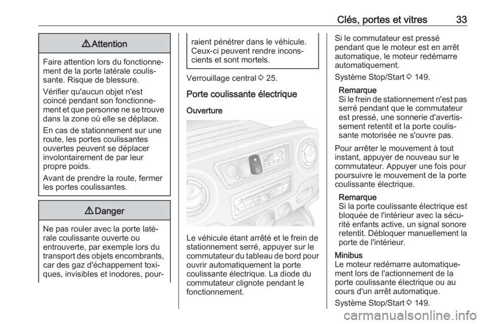 OPEL MOVANO_B 2019 Manuel dutilisation (in French) Clés, portes et vitres339Attention
Faire attention lors du fonctionne‐
ment de la porte latérale coulis‐
sante. Risque de blessure.
Vérifier qu'aucun objet n'est
coincé pendant son fon OPEL MOVANO_B 2019 Manuel dutilisation (in French) Clés, portes et vitres339Attention
Faire attention lors du fonctionne‐
ment de la porte latérale coulis‐
sante. Risque de blessure.
Vérifier qu'aucun objet n'est
coincé pendant son fon