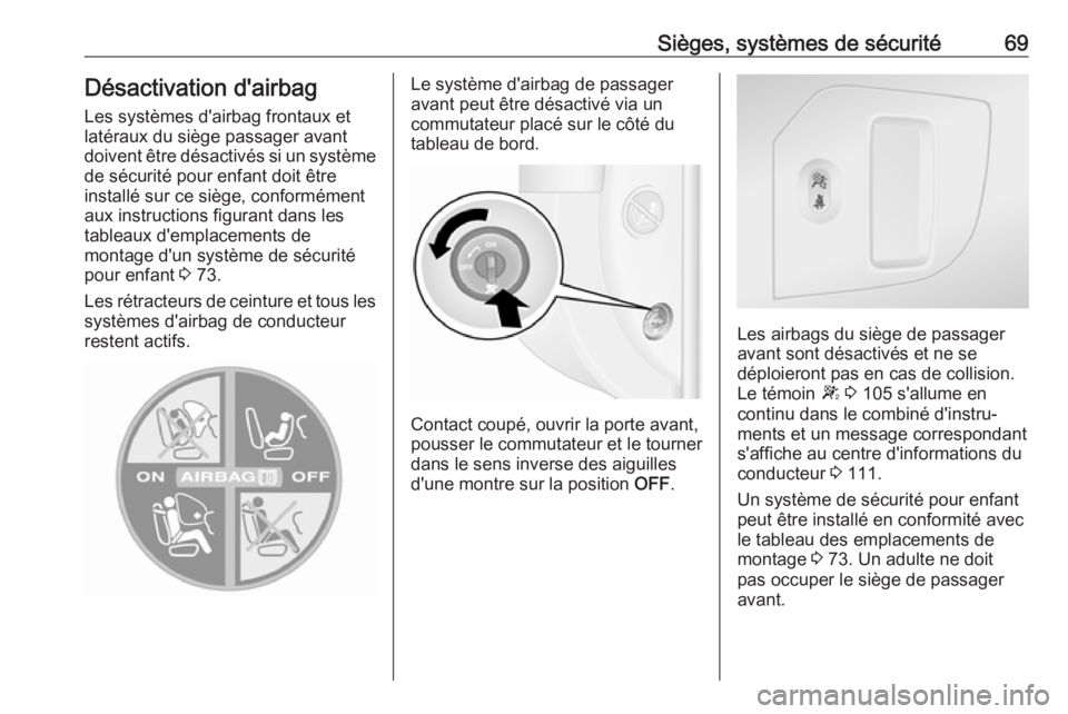 OPEL MOVANO_B 2019  Manuel dutilisation (in French) Sièges, systèmes de sécurité69Désactivation d'airbag
Les systèmes d'airbag frontaux et
latéraux du siège passager avant
doivent être désactivés si un système
de sécurité pour enf