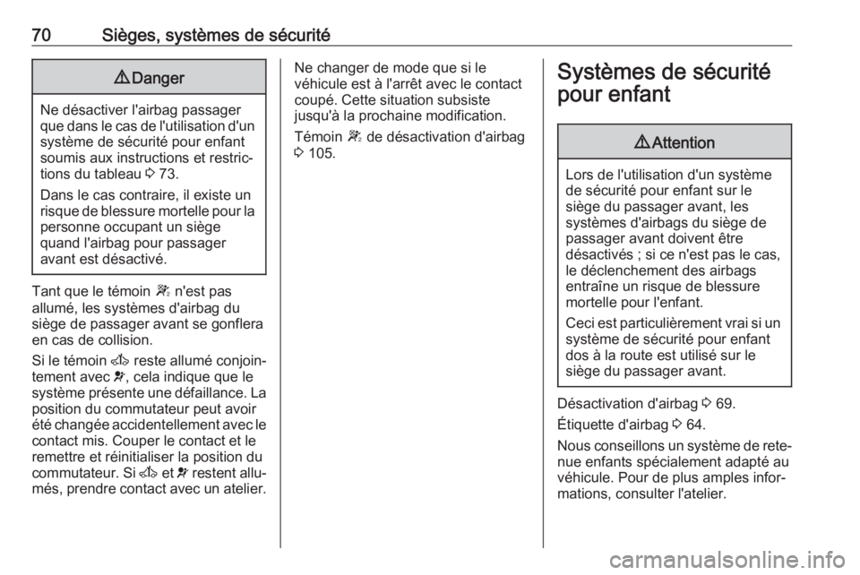 OPEL MOVANO_B 2019 Manuel dutilisation (in French) 70Sièges, systèmes de sécurité9Danger
Ne désactiver l'airbag passager
que dans le cas de l'utilisation d'un
système de sécurité pour enfant soumis aux instructions et restric‐
ti OPEL MOVANO_B 2019 Manuel dutilisation (in French) 70Sièges, systèmes de sécurité9Danger
Ne désactiver l'airbag passager
que dans le cas de l'utilisation d'un
système de sécurité pour enfant soumis aux instructions et restric‐
ti