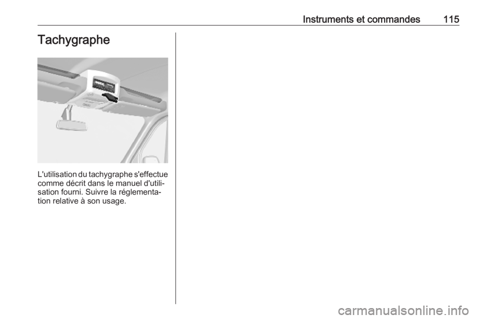 OPEL MOVANO_B 2020 Manuel dutilisation (in French) Instruments et commandes115Tachygraphe
L'utilisation du tachygraphe s'effectuecomme décrit dans le manuel d'utili‐
sation fourni. Suivre la réglementa‐
tion relative à son usage. OPEL MOVANO_B 2020 Manuel dutilisation (in French) Instruments et commandes115Tachygraphe
L'utilisation du tachygraphe s'effectuecomme décrit dans le manuel d'utili‐
sation fourni. Suivre la réglementa‐
tion relative à son usage.
