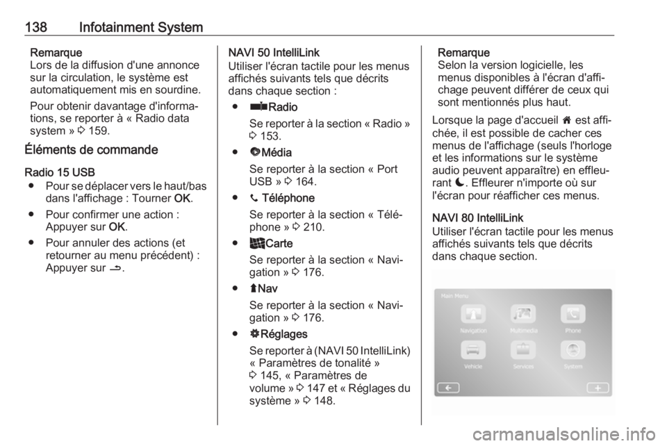 OPEL MOVANO_B 2020  Manuel dutilisation (in French) 138Infotainment SystemRemarque
Lors de la diffusion d'une annonce
sur la circulation, le système est
automatiquement mis en sourdine.
Pour obtenir davantage d'informa‐
tions, se reporter à