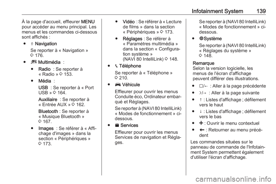 OPEL MOVANO_B 2020  Manuel dutilisation (in French) Infotainment System139À la page d'accueil, effleurer MENU
pour accéder au menu principal. Les
menus et les commandes ci-dessous
sont affichés :
● ⇑  Navigation
Se reporter à « Navigation 