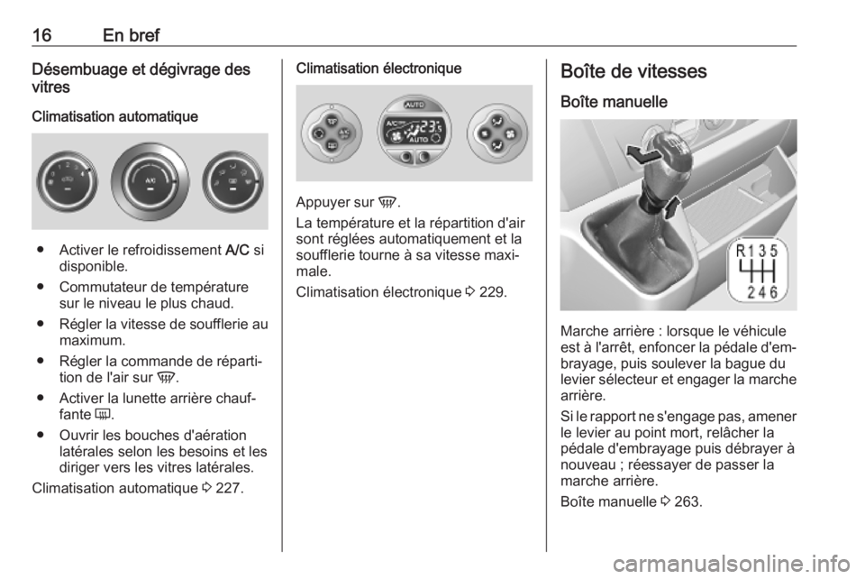 OPEL MOVANO_B 2020  Manuel dutilisation (in French) 16En brefDésembuage et dégivrage des
vitres
Climatisation automatique
● Activer le refroidissement  A/C si
disponible.
● Commutateur de température sur le niveau le plus chaud.
● Régler la v