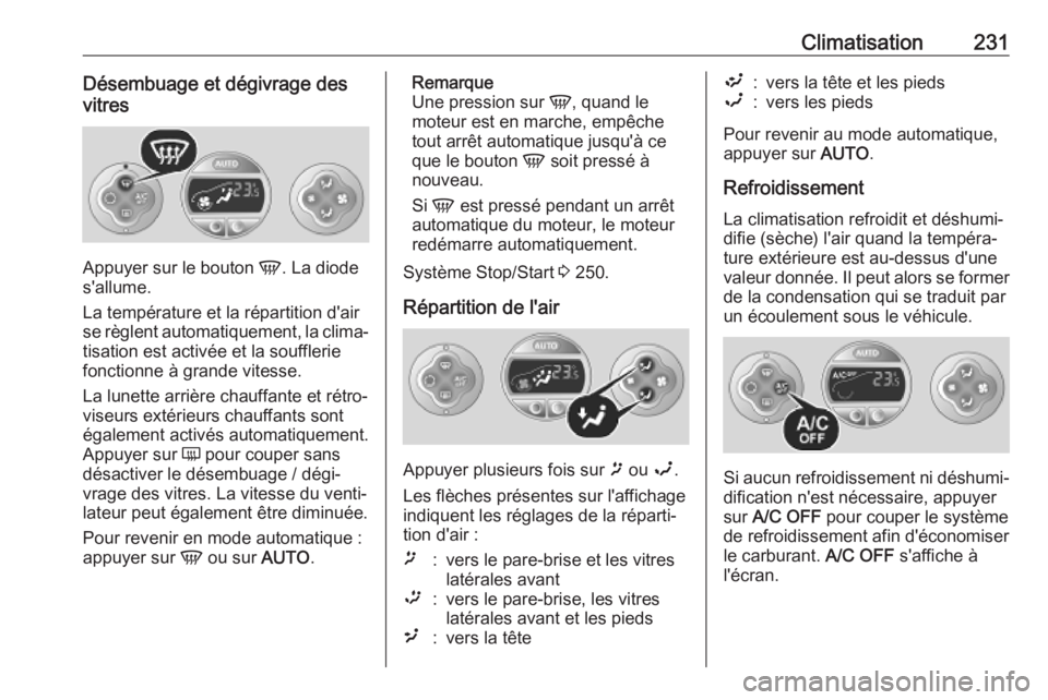 OPEL MOVANO_B 2020  Manuel dutilisation (in French) Climatisation231Désembuage et dégivrage des
vitres
Appuyer sur le bouton  V. La diode
s'allume.
La température et la répartition d'air
se règlent automatiquement, la clima‐ tisation est