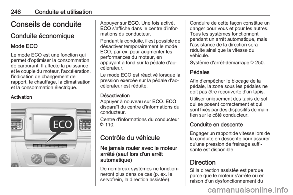 OPEL MOVANO_B 2020 Manuel dutilisation (in French) 246Conduite et utilisationConseils de conduite
Conduite économique Mode ECO Le mode ECO est une fonction qui
permet d'optimiser la consommation
de carburant. Il affecte la puissance
et le couple OPEL MOVANO_B 2020 Manuel dutilisation (in French) 246Conduite et utilisationConseils de conduite
Conduite économique Mode ECO Le mode ECO est une fonction qui
permet d'optimiser la consommation
de carburant. Il affecte la puissance
et le couple