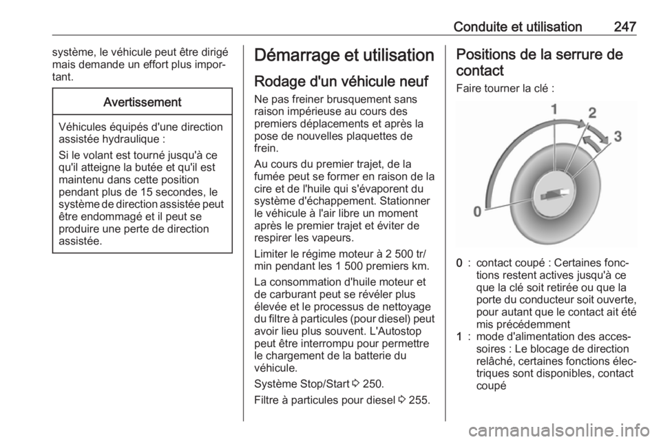 OPEL MOVANO_B 2020  Manuel dutilisation (in French) Conduite et utilisation247système, le véhicule peut être dirigé
mais demande un effort plus impor‐
tant.Avertissement
Véhicules équipés d'une direction
assistée hydraulique :
Si le volan