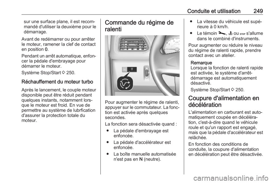 OPEL MOVANO_B 2020 Manuel dutilisation (in French) Conduite et utilisation249sur une surface plane, il est recom‐
mandé d'utiliser la deuxième pour le
démarrage.
Avant de redémarrer ou pour arrêter
le moteur, ramener la clef de contact
en p OPEL MOVANO_B 2020 Manuel dutilisation (in French) Conduite et utilisation249sur une surface plane, il est recom‐
mandé d'utiliser la deuxième pour le
démarrage.
Avant de redémarrer ou pour arrêter
le moteur, ramener la clef de contact
en p