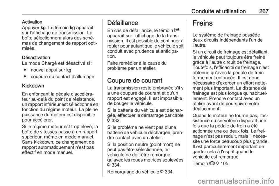 OPEL MOVANO_B 2020 Manuel dutilisation (in French) Conduite et utilisation267Activation
Appuyer kg. Le témoin kg apparaît
sur l'affichage de transmission. La
boîte sélectionnera alors des sché‐
mas de changement de rapport opti‐
misés. OPEL MOVANO_B 2020 Manuel dutilisation (in French) Conduite et utilisation267Activation
Appuyer kg. Le témoin kg apparaît
sur l'affichage de transmission. La
boîte sélectionnera alors des sché‐
mas de changement de rapport opti‐
misés.