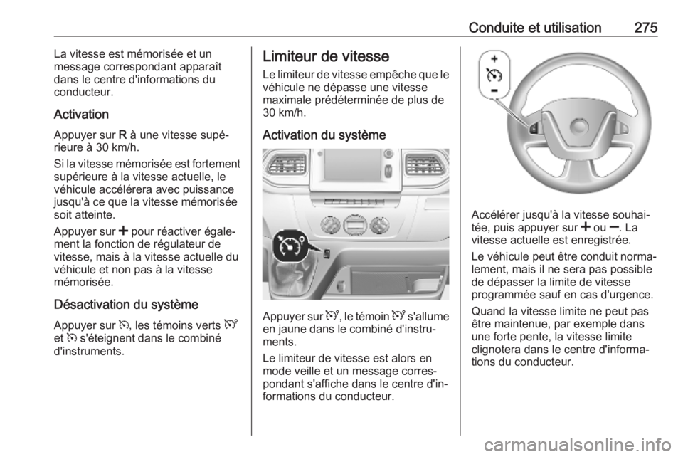 OPEL MOVANO_B 2020 Manuel dutilisation (in French) Conduite et utilisation275La vitesse est mémorisée et un
message correspondant apparaît
dans le centre d'informations du
conducteur.
Activation
Appuyer sur R à une vitesse supé‐
rieure à OPEL MOVANO_B 2020 Manuel dutilisation (in French) Conduite et utilisation275La vitesse est mémorisée et un
message correspondant apparaît
dans le centre d'informations du
conducteur.
Activation
Appuyer sur R à une vitesse supé‐
rieure à