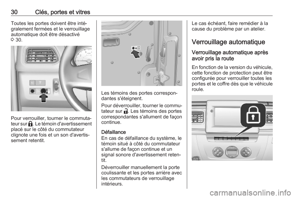 OPEL MOVANO_B 2020  Manuel dutilisation (in French) 30Clés, portes et vitresToutes les portes doivent être inté‐
gralement fermées et le verrouillage
automatique doit être désactivé
3  30.
Pour verrouiller, tourner le commuta‐
teur sur  b. L