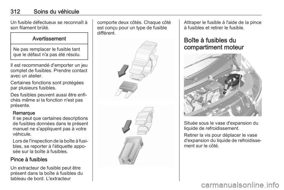 OPEL MOVANO_B 2020 Manuel dutilisation (in French) 312Soins du véhiculeUn fusible défectueux se reconnaît à
son filament brûlé.Avertissement
Ne pas remplacer le fusible tant que le défaut n'a pas été résolu.
Il est recommandé d'empo OPEL MOVANO_B 2020 Manuel dutilisation (in French) 312Soins du véhiculeUn fusible défectueux se reconnaît à
son filament brûlé.Avertissement
Ne pas remplacer le fusible tant que le défaut n'a pas été résolu.
Il est recommandé d'empo