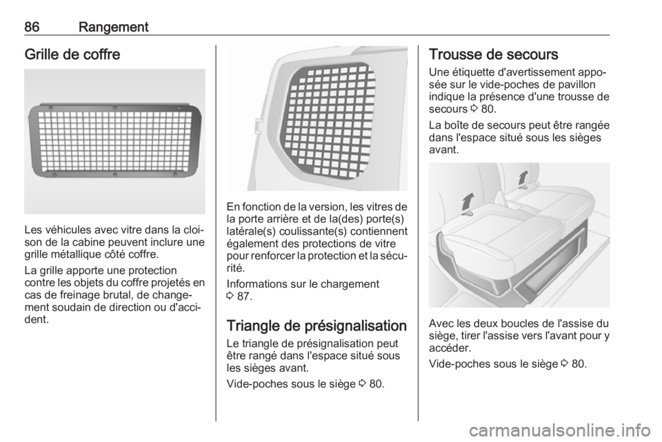 OPEL MOVANO_B 2020  Manuel dutilisation (in French) 86RangementGrille de coffre
Les véhicules avec vitre dans la cloi‐
son de la cabine peuvent inclure une
grille métallique côté coffre.
La grille apporte une protection
contre les objets du coffr