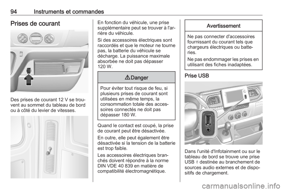 OPEL MOVANO_B 2020  Manuel dutilisation (in French) 94Instruments et commandesPrises de courant
Des prises de courant 12 V se trou‐
vent au sommet du tableau de bord
ou à côté du levier de vitesses.
En fonction du véhicule, une prise
supplémenta