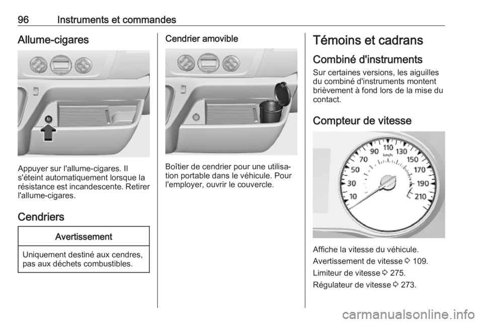 OPEL MOVANO_B 2020 Manuel dutilisation (in French) 96Instruments et commandesAllume-cigares
Appuyer sur l'allume-cigares. Il
s'éteint automatiquement lorsque la
résistance est incandescente. Retirer l'allume-cigares.
Cendriers
Avertissem OPEL MOVANO_B 2020 Manuel dutilisation (in French) 96Instruments et commandesAllume-cigares
Appuyer sur l'allume-cigares. Il
s'éteint automatiquement lorsque la
résistance est incandescente. Retirer l'allume-cigares.
Cendriers
Avertissem