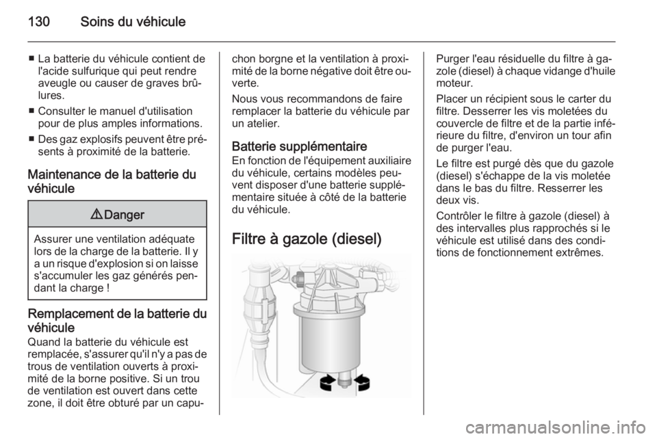 OPEL VIVARO 2014 Manuel dutilisation (in French) 130Soins du véhicule
■ La batterie du véhicule contient del'acide sulfurique qui peut rendre
aveugle ou causer de graves brû‐
lures.
■ Consulter le manuel d'utilisation pour de plus a OPEL VIVARO 2014 Manuel dutilisation (in French) 130Soins du véhicule
■ La batterie du véhicule contient del'acide sulfurique qui peut rendre
aveugle ou causer de graves brû‐
lures.
■ Consulter le manuel d'utilisation pour de plus a